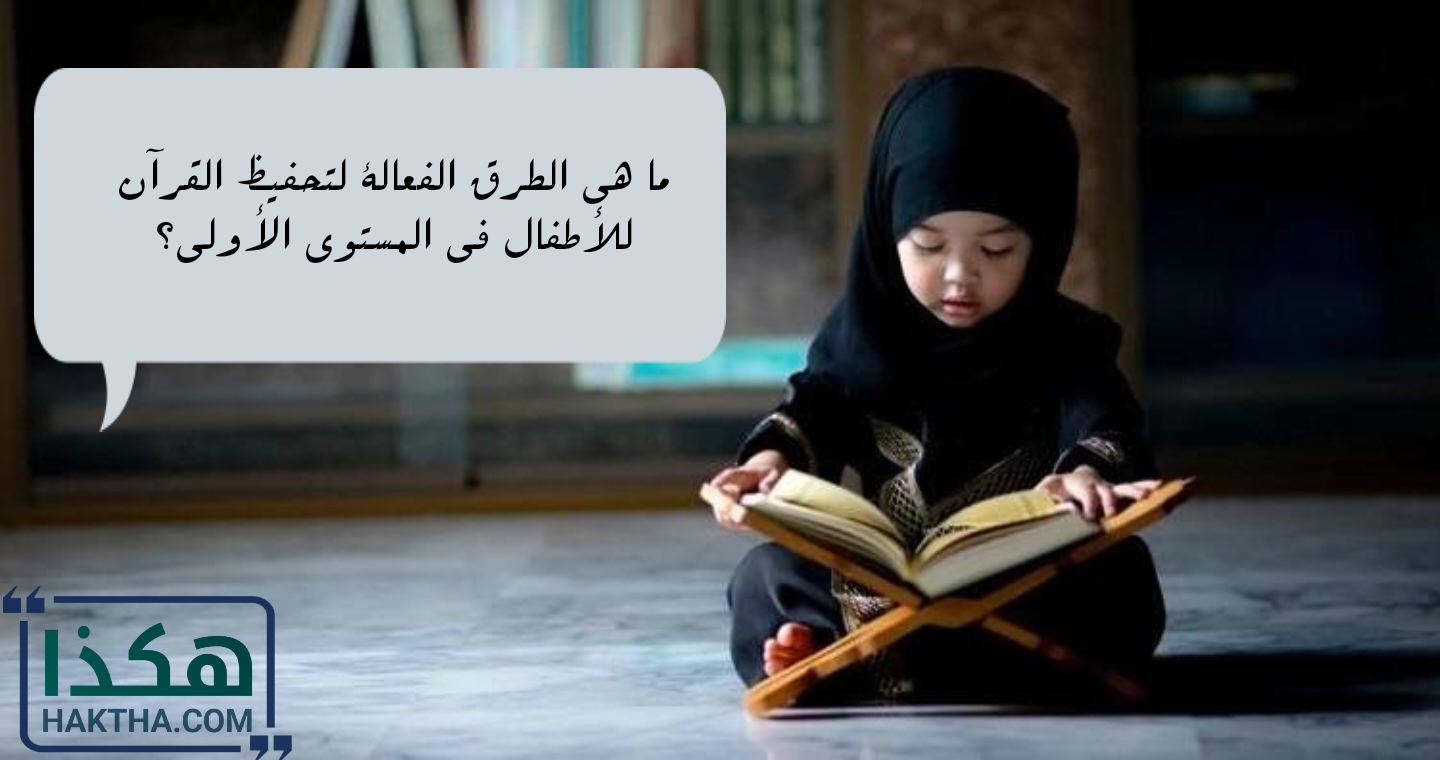 ما هي الطرق الفعالة لتحفيظ القرآن للأطفال في المستوى الأولى؟