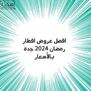افضل عروض افطار رمضان 2024 جدة بالأسعار